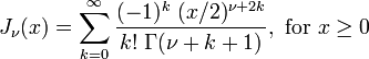 J_\nu(x) = \sum_{k = 0}^\infty \frac{(-1)^k \; (x/2)^{\nu + 2k}}{k! \; \Gamma(\nu + k + 1)}, \text{ for } x \ge 0