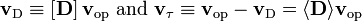 \mathbf{v}_\textrm{D} \equiv \left[ \mathbf{D} \right]
\mathbf{v}_\textrm{op} \textrm{~and~} \mathbf{v}_\tau \equiv
\mathbf{v}_\textrm{op} -  \mathbf{v}_\textrm{D} = \langle \mathbf{D} \rangle
\mathbf{v}_\textrm{op}
