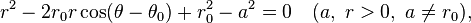 r^2 - 2r_0 r\cos(\theta-\theta_0) + r_0^2 - a^2 = 0\quad(a,\ r >0,\ a \ne r_0),