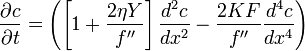 \frac{\partial c} {\partial t} = \left( \left[ 1 + \frac{ 2\eta Y}{f''} \right] \frac{d^2 c}{dx^2} - \frac{2KF}{f''} \frac{d^4c}{dx^4} \right) 