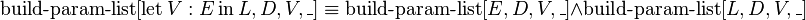  \operatorname{build-param-list}[\operatorname{let} V: E \operatorname{in} L, D, V, \_] \equiv \operatorname{build-param-list}[E, D, V, \_] \and \operatorname{build-param-list}[L, D, V, \_] 