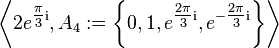 \left\langle 2e^{\tfrac{\pi}3 \mathrm i},A_4:=\left\{0,1,e^{\tfrac{2 \pi}3 \mathrm i},e^{-\tfrac{2 \pi}3 \mathrm i}\right\}\right\rangle