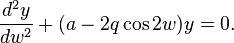 \frac {d^2 y} {dw^2} +(a-2q \cos 2w )y=0.