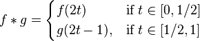  
f \ast g =
\begin{cases}
f(2t) & \text{if } t \in [0,1/2] \\
 g(2t-1), & \text{if } t \in [1/2,1]
\end{cases}
