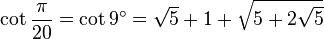 \cot\frac{\pi}{20}=\cot 9^\circ=\sqrt5+1+\sqrt{5+2\sqrt5}\,