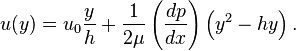 
u (y) = u_0\frac{y}{h} + \frac{1}{2\mu} \left(\frac{dp}{dx}\right) \left(y^2 - hy\right).
