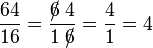 \frac{6 4}{1 6} = \frac{/\!\!\!{6}\;{4}}{{1}\;/\!\!\!{6}} = \frac{4}{1} = 4