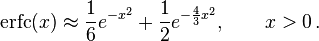 \operatorname{erfc}(x)\approx \frac{1}{6}e^{-x^2}+\frac{1}{2}e^{-\frac{4}{3} x^2}, \qquad x>0 \,.