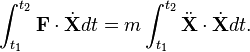  \int_{t_1}^{t_2} \mathbf{F}\cdot\dot{\mathbf{X}} dt = m\int_{t_1}^{t_2}\ddot{\mathbf{X}}\cdot\dot{\mathbf{X}}dt. 