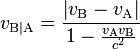 v_\mathrm{B|A}=\frac{\left | v_\mathrm{B}-v_\mathrm{A}\right | }{1-\frac{v_\mathrm{A}v_\mathrm{B}}{c^2}}