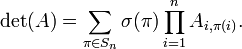 \det(A) = \sum_{\pi \in S_n} \sigma(\pi) \prod_{i=1}^n A_{i, \pi(i)}.