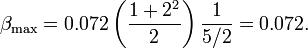 
\beta_\text{max} = 0.072 \left(\frac{1+2^2}{2}\right)\frac{1}{5/2} = 0.072.
