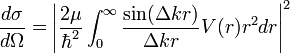 \frac{d\sigma}{d\Omega} = \left|\frac{2\mu}{\hbar^2}\int_0^\infty\frac{\sin(\Delta kr)}{\Delta kr}V(r)r^2dr\right|^2 