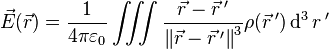 \vec{E}(\vec r)= \frac {1}{4 \pi \varepsilon_0} \iiint \frac {\vec r - \vec r \,'}{\left \| \vec r - \vec r \,' \right \|^3} \rho (\vec r \,')\operatorname{d}^3 r\,'
