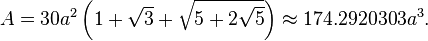  A = 30a^2 \left (1 + \sqrt{3} + \sqrt{5 + 2\sqrt{5}} \right) \approx 174.2920303a^3. 