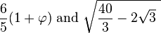 \frac{6}{5} (1 + \varphi)\text{ and }\sqrt{{40 \over 3} - 2 \sqrt{3}\  }