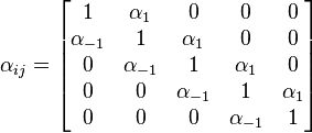 \alpha_{ij} = \begin{bmatrix}1 & \alpha_1 & 0 & 0 & 0 \\ \alpha_{-1} & 1 & \alpha_1 & 0 & 0 \\ 0 & \alpha_{-1} & 1 & \alpha_1 & 0 \\ 0 & 0 & \alpha_{-1} & 1 & \alpha_1 \\ 0 & 0 & 0 & \alpha_{-1} & 1 \end{bmatrix}