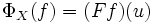 \Phi_X(f) = (Ff)(u)\,