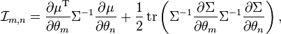 
\mathcal{I}_{m,n}
=
\frac{\partial \mu^\mathrm{T}}{\partial \theta_m}
\Sigma^{-1}
\frac{\partial \mu}{\partial \theta_n}
+
\frac{1}{2}
\operatorname{tr}
\left(
 \Sigma^{-1}
 \frac{\partial \Sigma}{\partial \theta_m}
 \Sigma^{-1}
 \frac{\partial \Sigma}{\partial \theta_n}
\right),
