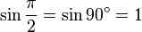 \sin \frac{\pi}{2}=\sin 90^\circ=1\,