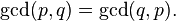 \gcd(p,q)= \gcd(q,p).