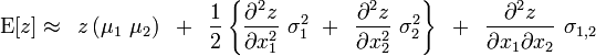 
{\rm E}[z] \approx \,\,\,z\left( {\mu _1 \,\,\mu _2 } \right)\,\,\, + \,\,\,{1 \over 2}\left\{ {{{\partial ^2 z} \over {\partial x_1^2 }}\,\,\sigma _1^2 \,\, + \,\,\,{{\partial ^2 z} \over {\partial x_2^2 }}\,\,\sigma _2^2 } \right\}\,\,\, + \,\,\,{{\partial ^2 z} \over {\partial x_1 \partial x_2 }}\,\,\sigma _{1,2}