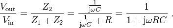 
\frac{V_\mathrm{out}}{V_\mathrm{in}}
= \frac{Z_\mathrm{2}}{Z_\mathrm{1} + Z_\mathrm{2}}
= \frac{\frac{1}{\mathrm{j} \omega C}}{\frac{1}{\mathrm{j} \omega C} + R}
= \frac{1}{1 + \mathrm{j} \omega R C} \ .
