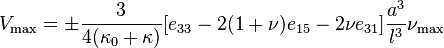  V_{\text{max}} =  \pm \frac{3}{4(\kappa_0+\kappa)}[e_{\text{33}} - 2(1 + \nu) e_{\text{15}} - 2\nu e_{\text{31}}] \frac{a^3}{l^3} \nu_{\text{max}} 