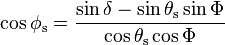 
\, \cos \phi_\mathrm{s} = \frac{\sin \delta - \sin \theta_\mathrm{s}\sin \Phi }
                               {\cos \theta_\mathrm{s}\cos \Phi}
