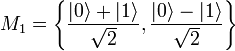  M_1 = \left\{ \frac{| 0 \rangle+| 1 \rangle}{\sqrt{2}},\frac{| 0 \rangle-| 1 \rangle}{\sqrt{2}} \right\} 