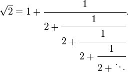  \!\ \sqrt{2} = 1 + \cfrac{1}{2 + \cfrac{1}{2 + \cfrac{1}{2 + \cfrac{1}{2 + \ddots}}}}. 