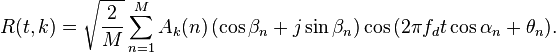 R(t,k) = \sqrt{\frac{2}{M}} \sum_{n=1}^{M} A_k(n)\left( \cos{\beta_n} + j\sin{\beta_n} \right)\cos{\left(2\pi f_d t \cos{\alpha_n} + \theta_{n}\right)}.