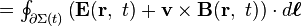 \textstyle= \oint_{\partial \Sigma (t)}\left(  \mathbf{E}( \mathbf{r},\ t) +\mathbf{ v \times B}(\mathbf{r},\ t)\right) \cdot d\boldsymbol{\ell}\ 