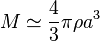 M \simeq {4 \over 3} \pi \rho a^3