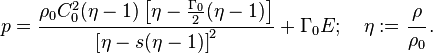  
   p = \frac{\rho_0 C_0^2 (\eta -1)
              \left[\eta - \frac{\Gamma_0}{2}(\eta-1)\right]}
             {\left[\eta - s(\eta-1)\right]^2} + \Gamma_0 E;\quad
   \eta := \cfrac{\rho}{\rho_0} \,.
  