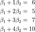 \begin{alignat}{3}
\beta_1  +  1\beta_2 &&\; = \;&& 6 & \\
\beta_1  +  2\beta_2 &&\; = \;&& 5 & \\
\beta_1  +  3\beta_2 &&\; = \;&& 7 & \\
\beta_1  +  4\beta_2 &&\; = \;&& 10 & \\
\end{alignat}