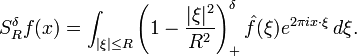 S_R^\delta f(x) = \int_{|\xi| \leq R} \left(1 - \frac{|\xi|^2}{R^2} \right)_+^\delta \hat{f}(\xi) e^{2 \pi i x \cdot \xi}\,d\xi.