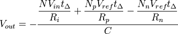 V_{out} = -\dfrac{\dfrac{N V_{in}t_{\Delta}}{R_{i}} + \dfrac{N_{p}V_{ref}t_{\Delta}}{R_{p}} - \dfrac{N_{n}V_{ref}t_{\Delta}}{R_{n}}}{C}