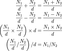 \begin{align}
\frac{N_1}{d} + \frac{N_2}{d} &= \frac{N_1+N_2}{d}\\
\frac{N_1}{d} - \frac{N_2}{d} &= \frac{N_1-N_2}{d}\\
\left(\frac{N_1}{d} \times \frac{N_2}{d}\right) \times d &= \frac{N_1\times N_2}{d}\\
\left(\frac{N_1}{d} / \frac{N_2}{d}\right)/d &= {N_1/N_2}
\end{align}