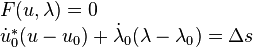 
\begin{array}{l}
F(u,\lambda)=0\\
\dot u^*_0(u-u_0)+\dot \lambda_0 (\lambda-\lambda_0) = \Delta s\\
\end{array}\,
