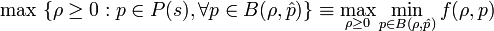 \max \ \{\rho\ge 0: p\in P(s), \forall p\in B(\rho,\hat{p})\} \equiv 

\max_{\rho\ge 0}\min_{p\in B(\rho,\hat{p})} f(\rho,p)