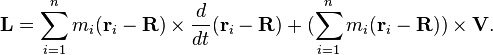 \mathbf{L} = \sum_{i=1}^n m_i (\mathbf{r}_i-\mathbf{R})\times \frac{d}{dt}(\mathbf{r}_i - \mathbf{R}) + (\sum_{i=1}^n m_i (\mathbf{r}_i-\mathbf{R}))\times\mathbf{V}.