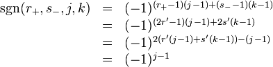 \begin{array}{rcl}
  \mathrm{sgn} ( r_{+} ,s_{-} ,j,k ) & = & ( -1 )^{( r_{+} -1 ) ( j-1 ) + (
  s_{-} -1 ) ( k-1 )}\\
  & = & ( -1 )^{( 2r' -1 ) ( j-1 ) +2s' ( k-1 )}\\
  & = & ( -1 )^{2 ( r' ( j-1 ) +s' ( k-1 ) ) - ( j-1 )}\\
  & = & ( -1 )^{j-1}\end{array}
