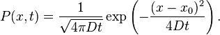 
 P(x,t)=\frac{1}{\sqrt{4\pi Dt}}\exp\left(-\frac{(x-x_0)^2}{4Dt}\right).
