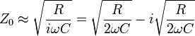 Z_0 \approx \sqrt \frac{R}{i\omega C} = \sqrt \frac{R}{2\omega C} - i \sqrt \frac{R}{2\omega C}