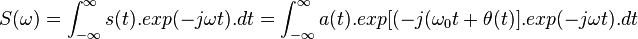 S(\omega) =\int_{-\infty}^{\infty}s(t).exp(-j\omega t).dt =
\int_{-\infty}^{\infty}a(t).exp[(-j(\omega_0 t + \theta(t)].exp(-j\omega t).dt