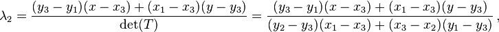 \lambda_2=\frac{(y_3-y_1)(x-x_3)+(x_1-x_3)(y-y_3)}{\det(T)}=\frac{(y_3-y_1)(x-x_3)+(x_1-x_3)(y-y_3)}{(y_2-y_3)(x_1-x_3)+(x_3-x_2)(y_1-y_3)}\, ,