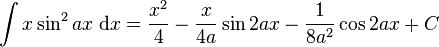 \int x\sin^2 {ax}\;\mathrm{d}x = \frac{x^2}{4} - \frac{x}{4a} \sin 2ax - \frac{1}{8a^2} \cos 2ax +C\!