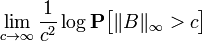 \lim_{c \to \infty} \frac{1}{c^{2}} \log \mathbf{P} \big[ \| B \|_{\infty} > c \big]