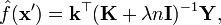 
\hat{f}(\mathbf{x}') = \mathbf{k}^\top(\mathbf{K} + \lambda n \mathbf{I})^{-1} \mathbf{Y},
